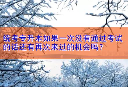 統(tǒng)考專升本如果一次沒有通過考試的話還有再次來過的機會嗎？