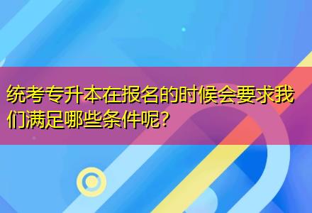 統(tǒng)考專升本在報(bào)名的時(shí)候會(huì)要求我們滿足哪些條件呢？