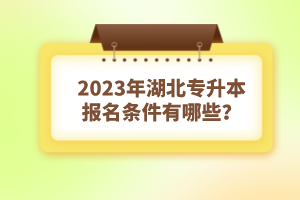 2023年湖北專升本報名條件有哪些？