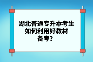 湖北普通專升本考生如何利用好教材備考？