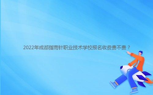 2022年成都指南針職業(yè)技術學校報名收費貴不貴?