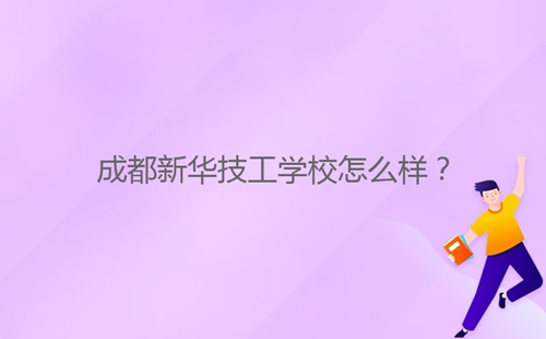 成都新華技工學(xué)校怎么樣?