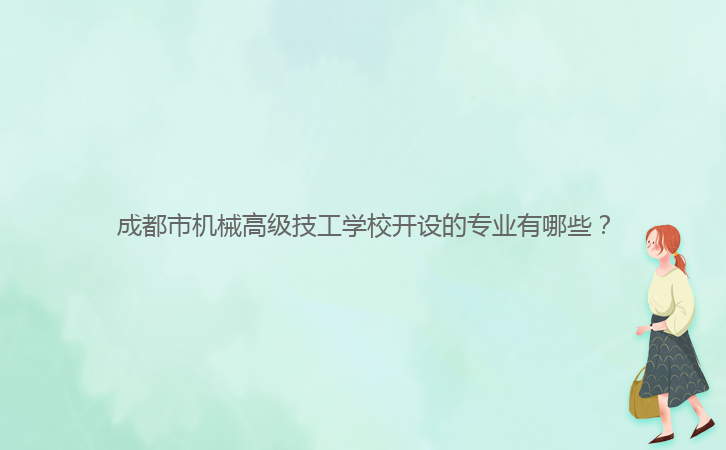 成都市機械高級技工學(xué)校開設(shè)的專業(yè)有哪些?