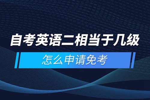 自考英語(yǔ)二相當(dāng)于幾級(jí)，怎么申請(qǐng)免考