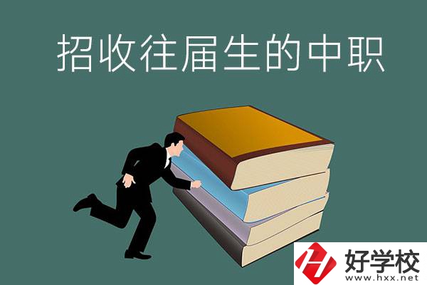 長沙招收往屆生的中職學校有哪些？