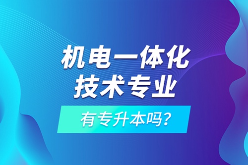 機(jī)電一體化技術(shù)專業(yè)有專升本嗎？