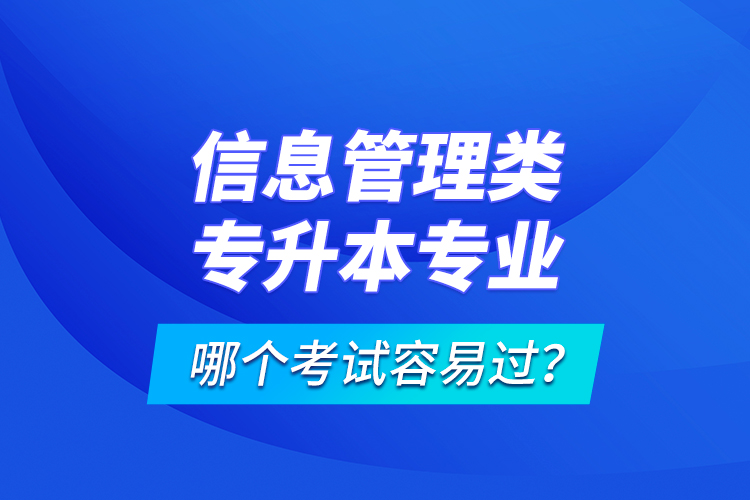 信息管理類專升本專業(yè)哪個考試容易過？