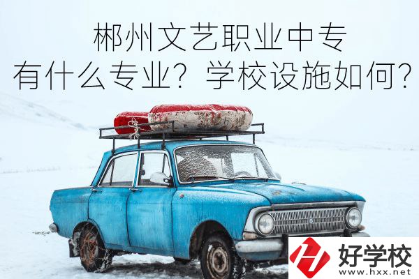 郴州文藝職業(yè)中專有什么專業(yè)？學(xué)校設(shè)施如何？
