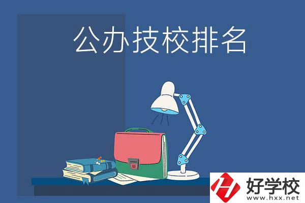 株洲公辦技校排名前三的是哪些？