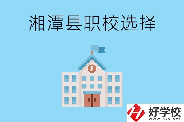 湘潭縣的職業(yè)學(xué)校有哪些？該怎么選擇？