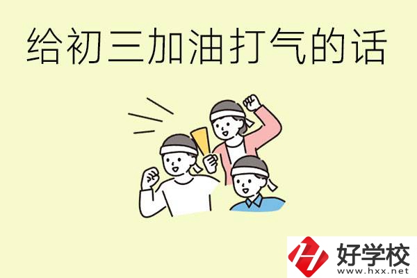 給初三學(xué)生加油打氣的話有哪些？邵陽(yáng)有哪些民辦職校？