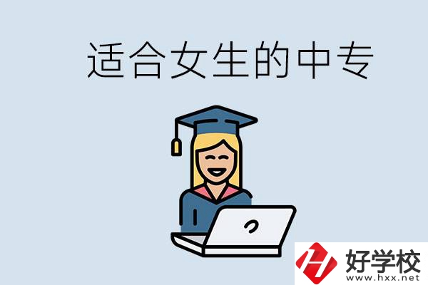 湖南省有哪些適合女生的中專學校？女生學什么專業(yè)好？