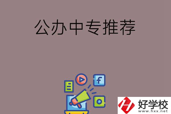 湖南有什么公辦中專推薦？這三所學(xué)校值得看