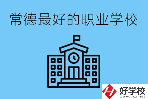 常德哪所職業(yè)學(xué)校最好？具體位置在哪里？