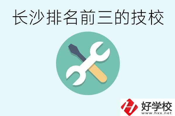 長(zhǎng)沙技校排名前三是哪些？開(kāi)設(shè)了哪些專(zhuān)業(yè)？