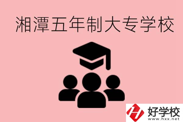 湘潭五年制大專有哪些學(xué)校？有哪些專業(yè)可以學(xué)？