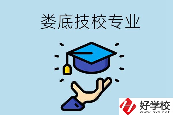 婁底有哪些技校？可以學(xué)什么專業(yè)？