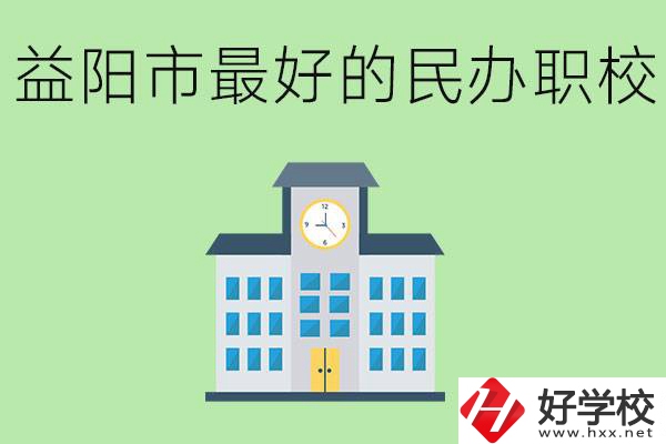 益陽最好的私立職校是哪所學校？可以學什么專業(yè)？