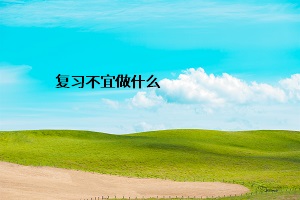 復(fù)習(xí)不宜做什么