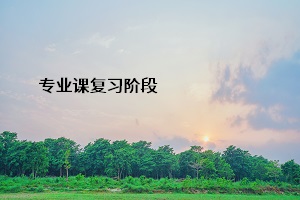 專(zhuān)業(yè)課復(fù)習(xí)階段