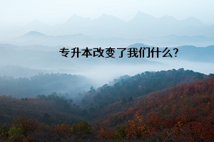 專升本改變了我們什么？