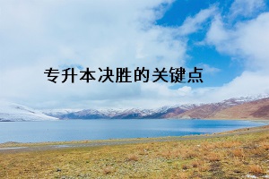 專升本決勝的關(guān)鍵點