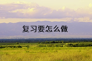 復(fù)習(xí)要怎么做