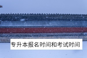 專升本報(bào)名時(shí)間和考試時(shí)間