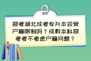 報(bào)考湖北成考專(zhuān)升本會(huì)受戶籍限制嗎？成教本科報(bào)考考不考慮戶籍問(wèn)題？